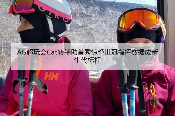 AG超玩会Cat转辅助首秀惊艳世冠指挥数据成新生代标杆